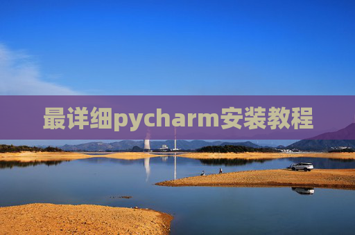 最详细pycharm安装教程 最详细pycharm安装教程